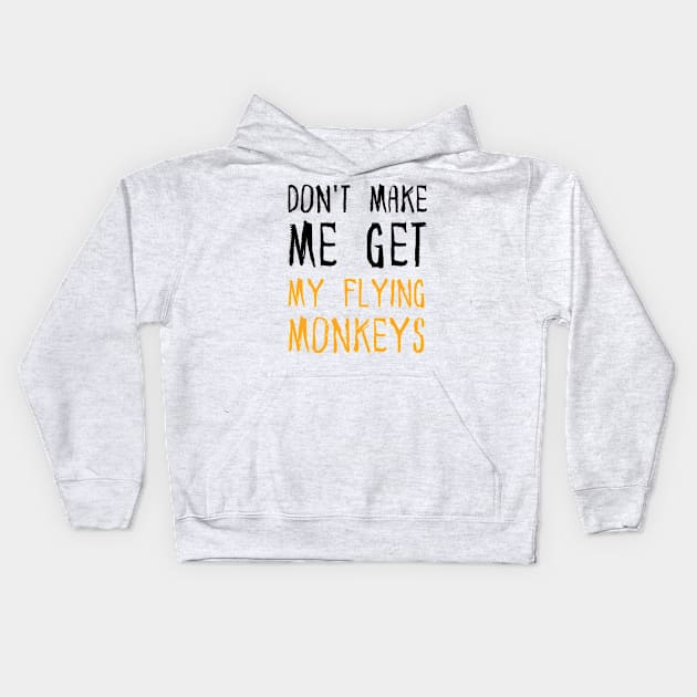 Don't Make Me Get My Flying Monkeys Kids Hoodie by JustBeSatisfied